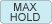 MAX HOLD